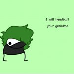 SmokeeBee I will headbutt your grandma meme