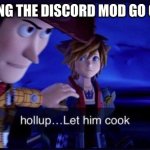 ITS BEEN 1000 YEARS | ME SEEING THE DISCORD MOD GO OUTSIDE | image tagged in hollup let him cook | made w/ Imgflip meme maker