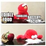 I'm finna keep my batteries in a safe bruv | EDIBLE FOOD; TODDLERS; BATTERY ACID | image tagged in elmo cocaine,fun,funny,funny memes,toddler,school | made w/ Imgflip meme maker