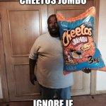 Cheetos jumbo | REPOST FOR CHEETOS JUMBO; IGNORE IF YOU HATE BABIES | image tagged in cheetos jumbo | made w/ Imgflip meme maker