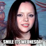 smile its wednesday | SMILE ITS WEDNESDAY | image tagged in christina ricci,funny,smile,wednesday,yellowjackets,addams family | made w/ Imgflip meme maker