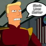 Zapp Brannigan | Slavic Lives Matter | image tagged in zapp brannigan,slavic | made w/ Imgflip meme maker