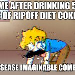 Stick to the real......................I don't have a good title | ME AFTER DRINKING 5 CANS OF RIPOFF DIET COKE AND; EVERY DISEASE IMAGINABLE COMES ALONG | image tagged in dying bryson | made w/ Imgflip meme maker