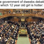 Slander | The government of dweebs debating which 12 year old girl is hotter: | image tagged in british parliament | made w/ Imgflip meme maker