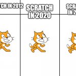 lol | SCRATCH IN 2023; SCRATCH IN 2020; SCRATCH IN 2012 | image tagged in scratch cat meme | made w/ Imgflip meme maker