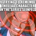 Seinfeld is about what? | ME TRYING TO REMEMBER THE LEAD CHARACTER IN THE SERIES SEINFELD | image tagged in anime guy brain waves,seinfeld,remember,character bio | made w/ Imgflip meme maker
