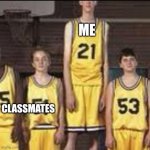 Literally me at my school | ME; CLASSMATES | image tagged in abnormally tall basketball player | made w/ Imgflip meme maker