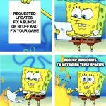 When Roblox does not want to do any updates | ROBLOX: ...... REQUESTED UPDATES: FIX A BUNCH OF STUFF AND FIX YOUR GAME; ROBLOX: WHO CARES I'M NOT DOING THESE UPDATES | image tagged in spongebob burning paper | made w/ Imgflip meme maker