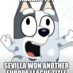 Sevilla are the 2022-23 Europa League champions | YAAAAYYYYY; SEVILLA WON ANOTHER EUROPA LEAGUE TITLE | image tagged in crazy muffin bluey,memes,soccer,sevilla | made w/ Imgflip meme maker
