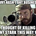 American Sniper | NOW WHY HASN'T ANY BUSINESS MAN; THOUGHT OF KILLING TONY STARK THIS WAY YET | image tagged in american sniper | made w/ Imgflip meme maker