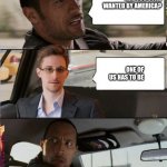 The rock | ARE YOU STILL WANTED BY AMERICA? ONE OF US HAS TO BE | image tagged in the rock driving snowden | made w/ Imgflip meme maker