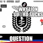 Foxy_501s_super_alt announcement | WHY LION GU@RD SUCKS; IDK; QUESTION | image tagged in foxy_501s_super_alt announcement | made w/ Imgflip meme maker