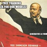 Lenin says | FREE TRAINING DATA FOR OUR MODELS! GENERATIVE AI FIRMS | image tagged in lenin says | made w/ Imgflip meme maker