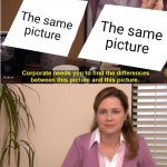 Some braindead humor | The same picture; The same picture | image tagged in memes,they're the same picture | made w/ Imgflip meme maker