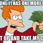 WAAA | THE IPHONE 11 HAS ONE MORE CAMERA; SHUT UP AND TAKE MY CASH | image tagged in shut up and take my money | made w/ Imgflip meme maker
