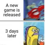 Its true isn't it | A new game is released; 3 days later | image tagged in excited vs bored,memes,funny,video games,relatable,mr krabs blur meme | made w/ Imgflip meme maker