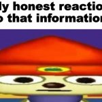 my honest reaction to that information parappa