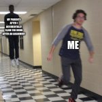 they literally get so mad | MY PARENTS AFTER I ACCIDENTALLY SLAM THE DOOR AFTER AN ARGUMENT; ME | image tagged in running away in hallway | made w/ Imgflip meme maker