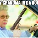 grandma gun weeb killer | MY GRANDMA IN DA HOOD | image tagged in grandma gun weeb killer | made w/ Imgflip meme maker