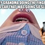 delete this | MY GRANDMA DOING THE FINGER AT A CAR THAT WAS GOING SO SLOW. | image tagged in delete this | made w/ Imgflip meme maker