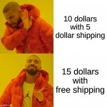 why tho | 10 dollars with 5 dollar shipping; 15 dollars with free shipping | image tagged in memes,drake hotline bling | made w/ Imgflip meme maker
