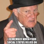 You might be old, but are you this old | I REMEMBER WHEN YOUR SOCIAL STATUS RELIED ON HOW STRONG YOUR POKEMON WERE | image tagged in memes,back in my day,pokemon,status,fun | made w/ Imgflip meme maker