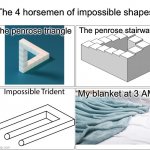Which end is the long one?! | The 4 horsemen of impossible shapes; The penrose triangle; The penrose stairway; My blanket at 3 AM | image tagged in memes,funny,the four horsemen of the apocalypse,blanket,3 am,impossible | made w/ Imgflip meme maker