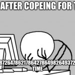 im high on copeim | ME AFTER COPEING FOR THE; 432764387264786217864278649826493726487296 TIME | image tagged in memes,computer guy facepalm | made w/ Imgflip meme maker