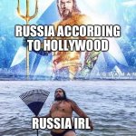 Aqua Man And Parody | RUSSIA ACCORDING TO HOLLYWOOD; RUSSIA IRL | image tagged in aqua man and parody | made w/ Imgflip meme maker