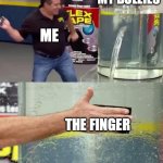 Flex Tape | MY BULLIES; ME; THE FINGER | image tagged in flex tape | made w/ Imgflip meme maker