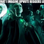 (I'm a hp kid) | NOBODY: WHAT I IMAGINE UPVOTE BEGGERS LOOK LIKE IRL | image tagged in death eaters,true,stop upvote begging,funny memes | made w/ Imgflip meme maker