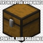 Chest Minecraft | SO THEN I WENT IN AND YOU KNOW WHAT I FOUND??? TODAYS SPONSOR, RAID SHADOW LEGENDS!!! | image tagged in chest minecraft | made w/ Imgflip meme maker