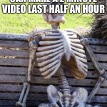 Waiting Skeleton | ONLY A TEACHER CAN MAKE A 2 MINUTE VIDEO LAST HALF AN HOUR; ONLY A TEACHER | image tagged in memes,waiting skeleton | made w/ Imgflip meme maker