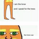 I am the lorax and I speak for the trees meme