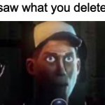 i saw what you deleted