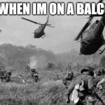 ... | ME WHEN IM ON A BALCONY | image tagged in vietnam | made w/ Imgflip meme maker