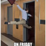 Leaving work on Friday | LEAVING WORK; ON FRIDAY GOT ME LIKE | image tagged in leaving on friday,memes | made w/ Imgflip meme maker