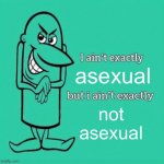 reuploaded because of mistake (happy pride month also :D) | asexual; not asexual | image tagged in now i aint exactly saying but i aint exactly,asexual | made w/ Imgflip meme maker