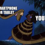 "And the people bowed and prayed to the neon God they made." - Paul Simon | YOUR SMARTPHONE
AND/OR TABLET; YOU | image tagged in mowgli and kaa the snake,smartphone,tablet,distraction,attention,hypnosis | made w/ Imgflip meme maker