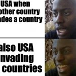 don't hate usa but true ngl | USA when another country invades a country; also USA invading 50 countries | image tagged in reversed disappointed black man | made w/ Imgflip meme maker