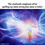 Why do they do this | The starbucks employee after spelling my name wrong (my name is bob) : | image tagged in gifs,memes,starbucks,funny,true | made w/ Imgflip video-to-gif maker