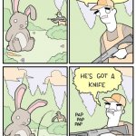 He's got a knife!