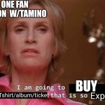 I am going to create an environment that is so toxic (blank) | AFTER ONE FAN INTERACTION  W/TAMINO; BUY; Expensive; A Tshirt/album/ticket | image tagged in i am going to create an environment that is so toxic blank | made w/ Imgflip meme maker