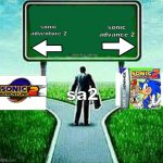 yuh | sonic advance 2; sonic adventure 2; @dontreadme; sa2 | image tagged in hard choice for alot of you x | made w/ Imgflip meme maker