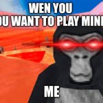 gorilla tag | WEN YOU 
HERE YOU WANT TO PLAY MINI GAMES; ME | image tagged in gorilla tag | made w/ Imgflip meme maker