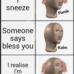 Oh no | I sneeze; Someone says bless you; I realise I'm home alone | image tagged in memes,panik kalm panik,wtf,oh hell no,oh wow are you actually reading these tags | made w/ Imgflip meme maker