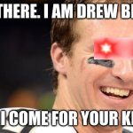 Drew Brees needs knees :l | HEY THERE. I AM DREW BREES; AND I COME FOR YOUR KNEES | image tagged in drew brees white guy smile | made w/ Imgflip meme maker