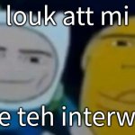 how to become famous in 5 seconds | louk att mi; i uze teh interwebz | image tagged in man face adventure time | made w/ Imgflip meme maker
