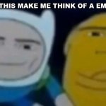 man face adventure time | WHY DOES THIS MAKE ME THINK OF A EMINEM SONG | image tagged in man face adventure time | made w/ Imgflip meme maker