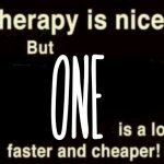 Change my mind. | image tagged in therapy is nice but x is a lot faster and cheaper | made w/ Imgflip meme maker